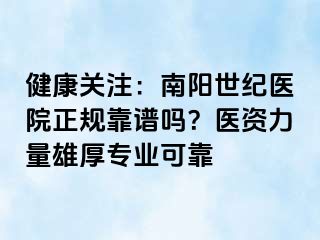 健康关注：南阳清大医院正规靠谱吗？医资力量雄厚专业可靠