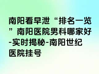 南阳看早泄“排名一览”南阳医院男科哪家好-实时揭秘-南阳清大医院挂号