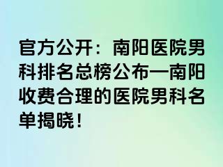 官方公开：南阳医院男科排名总榜公布—南阳收费合理的医院男科名单揭晓！