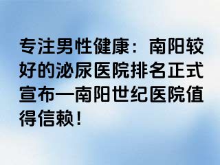 专注男性健康：南阳较好的泌尿医院排名正式宣布—南阳清大医院值得信赖！