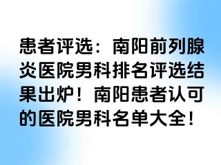 患者评选：南阳前列腺炎医院男科排名评选结果出炉！南阳患者认可的医院男科名单大全！