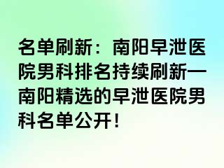 名单刷新：南阳早泄医院男科排名持续刷新—南阳精选的早泄医院男科名单公开！