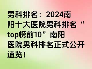 男科排名：2024南阳十大医院男科排名“top榜前10”南阳医院男科排名正式公开速览！