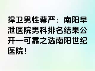 捍卫男性尊严：南阳早泄医院男科排名结果公开—可靠之选南阳清大医院！