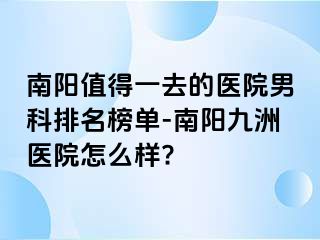 南阳值得一去的医院男科排名榜单-南阳清大医院怎么样?