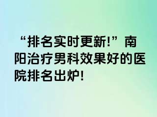 “排名实时更新!”南阳治疗男科效果好的医院排名出炉!