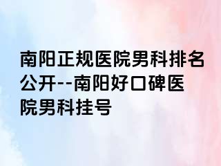 南阳正规医院男科排名公开--南阳好口碑医院男科挂号