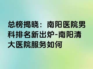 总榜揭晓：南阳医院男科排名新出炉-南阳清大医院服务如何