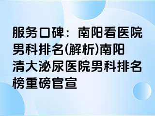 服务口碑：南阳看医院男科排名(解析)南阳清大泌尿医院男科排名榜重磅官宣